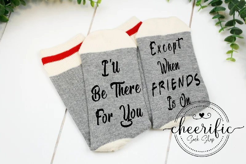 sock for stylish-  I'll Be There For You Except When Friends Is On Socks