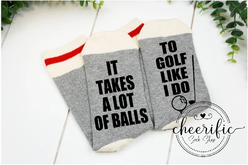 sock with vibrant feel-  It Takes A Lot Of Balls To Golf Like I Do Socks